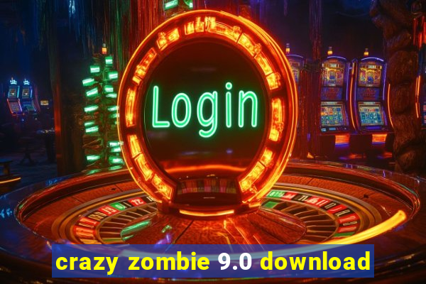 crazy zombie 9.0 download